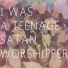 I Was A Teenage Satan Worshipper
