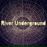 River Underground