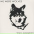 We Were Wolves