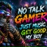 No Talk Gamer Just Music