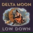 DELTA MOON - Low Down (2015)