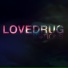 Lovedrug