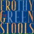The Frothy Green Stools