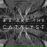 We Are The Catalyst
