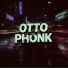 OTTO PHONK
