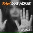 Raw Sub Noise