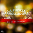 LA FUERZA ARROLLADORA