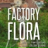 Factory Flora