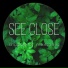 SEE CLOSE