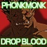 PHONKMONK, Drop Blood