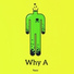 Why A