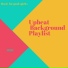 Upbeat Background Playlist