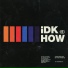idkhow