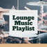 Lounge Music Playlist