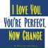 I love you, You're perfect, Now change