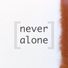 [never alone]