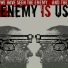 ENEMY IS US