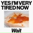 Yes I'm Very Tired Now