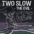 Two Slow