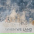 When We Land