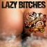 Lazy Bitches