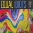 Equal Idiots
