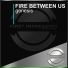 Fire Between Us
