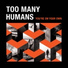 Too Many Humans