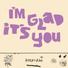 I'm Glad It's You