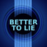 Better To Lie