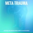 Meta Trauma