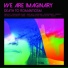 We Are Imaginary