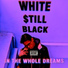 WHITE $TILL BLACK