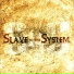 Slave to the System