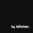 To Idioter