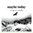 Maybe Today