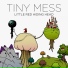 Tiny Mess