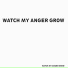Watch My Anger Grow