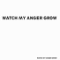 Watch My Anger Growd