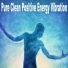 Pure Clean Positive Energy Vibration