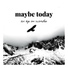 Maybe Today