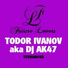 Todor Ivanov, DJ AK47