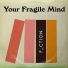 Your Fragile Mind