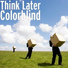 Think Later