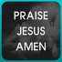 Praise Jesus Amen