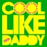 Cool Like Daddy