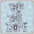 This Is The Dope