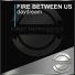 Fire Between Us