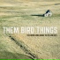 Them Bird Things