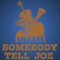 Somebody Tell Joe